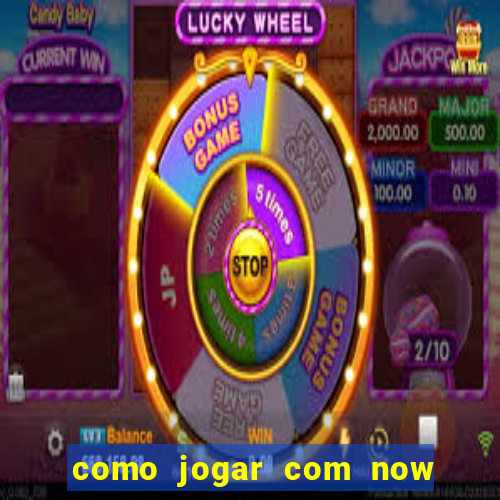 como jogar com now no big win